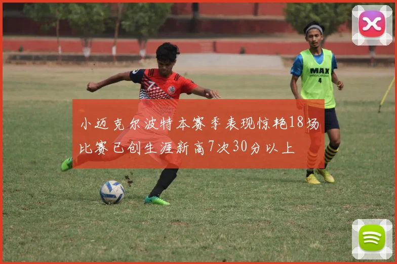 小迈克尔波特本赛季表现惊艳18场比赛已创生涯新高7次30分以上