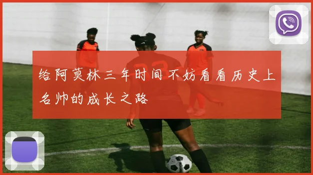 给阿莫林三年时间不妨看看历史上名帅的成长之路