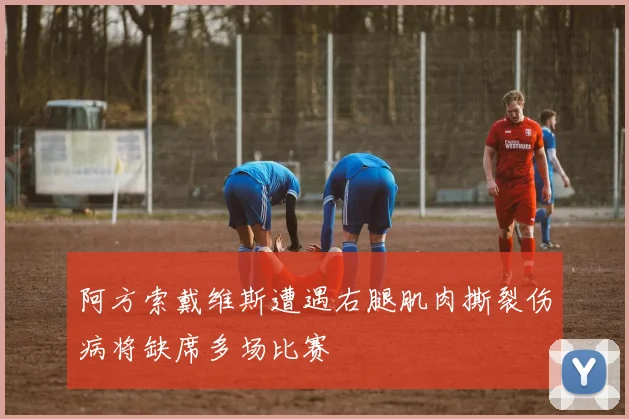 阿方索戴维斯遭遇右腿肌肉撕裂伤病将缺席多场比赛