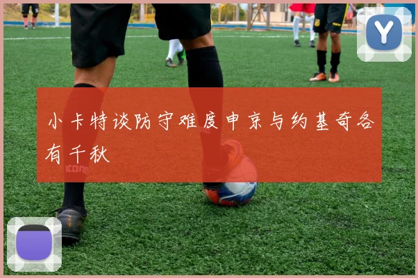 小卡特谈防守难度申京与约基奇各有千秋