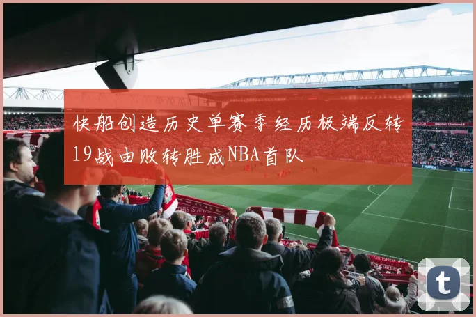 快船创造历史单赛季经历极端反转19战由败转胜成NBA首队